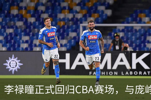 李禄瞳正式回归CBA赛场，与庞峥麟共筑江苏男篮内线